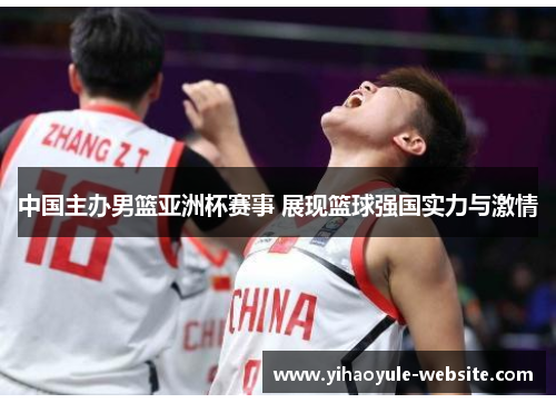 中国主办男篮亚洲杯赛事 展现篮球强国实力与激情